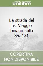 La strada del re. Viaggio binario sulla SS. 131 libro