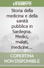 Storia della medicina e della sanità pubblica in Sardegna. Medici, malati, medicine attraverso i secoli libro