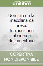 Uomini con la macchina da presa. Introduzione al cinema documentario libro