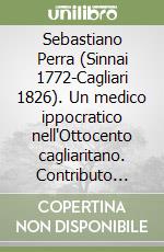 Sebastiano Perra (Sinnai 1772-Cagliari 1826). Un medico ippocratico nell'Ottocento cagliaritano. Contributo alla conoscenza della storia della medicina sarda