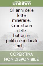 Gli anni delle lotte minerarie. Cronistoria delle battaglie politico-sindacali nel Sulcis-Iglesiente 1947-1960