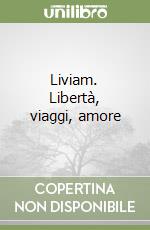 Liviam. Libertà, viaggi, amore libro