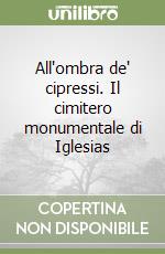 All'ombra de' cipressi. Il cimitero monumentale di Iglesias libro