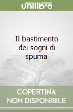 Il bastimento dei sogni di spuma libro