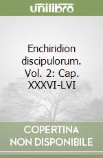 Enchiridion discipulorum. Vol. 2: Cap. XXXVI-LVI