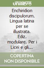 Enchiridion discipulorum. Lingua latina per se illustrata. Ediz. modulare. Per i Licei e gli Ist. Magistrali. Vol. 1: Cap. I-XXXV libro