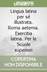 Lingua latina per sé illustrata. Roma aeterna. Exercitia latina. Per le Scuole superiori (2) libro