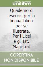 Quaderno di esercizi per la lingua latina per se illustrata. Per i Licei e gli Ist. Magistrali (2) libro