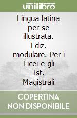 Lingua latina per se illustrata. Ediz. modulare. Per i Licei e gli Ist. Magistrali libro