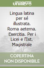 Lingua latina per sé illustrata. Roma aeterna. Exercitia. Per i Licei e l'Ist. Magistrale (2) libro