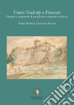 Franz Nadorp a Frascati. Disegni e acquerelli di un pittore romantico tedesco