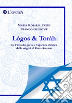 Lògos & Toràh. Tra filosofia greca e sapienza ebraica dalle origini al Rinascimento