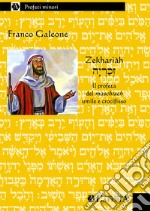 Zekhariàh. Il profeta del maschìach umile e crocifisso libro