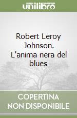 Robert Leroy Johnson. L'anima nera del blues libro