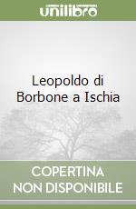 Leopoldo di Borbone a Ischia