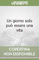 Un giorno solo può essere una vita