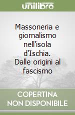 Massoneria e giornalismo nell'isola d'Ischia. Dalle origini al fascismo libro
