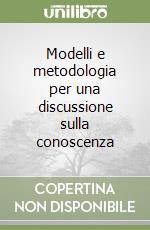 Modelli e metodologia per una discussione sulla conoscenza libro