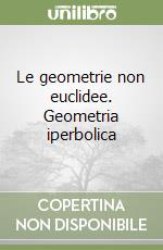 Le geometrie non euclidee. Geometria iperbolica libro