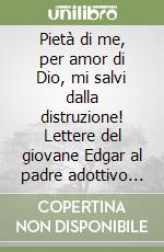 Pietà di me, per amor di Dio, mi salvi dalla distruzione! Lettere del giovane Edgar al padre adottivo John Allan libro