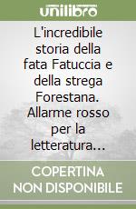 L'incredibile storia della fata Fatuccia e della strega Forestana. Allarme rosso per la letteratura giovanile