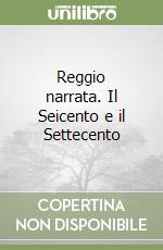 Reggio narrata. Il Seicento e il Settecento libro