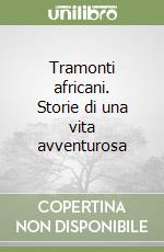 Tramonti africani. Storie di una vita avventurosa libro