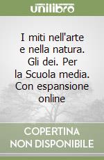 I miti nell'arte e nella natura. Gli dei. Per la Scuola media. Con espansione online libro