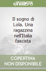 Il sogno di Lola. Una ragazzina nell'Italia fascista libro