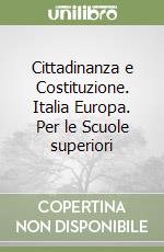 Cittadinanza e Costituzione. Italia Europa. Per le Scuole superiori libro