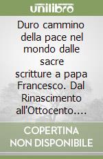 Duro cammino della pace nel mondo dalle sacre scritture a papa Francesco. Dal Rinascimento all'Ottocento. Per le Scuole superiori (Il) libro