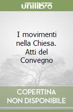 I movimenti nella Chiesa. Atti del Convegno libro