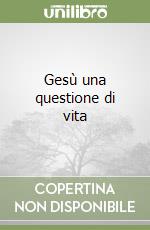 Gesù una questione di vita libro