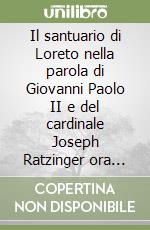 Il santuario di Loreto nella parola di Giovanni Paolo II e del cardinale Joseph Ratzinger ora Benedetto XVI libro