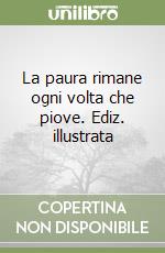 La paura rimane ogni volta che piove. Ediz. illustrata libro