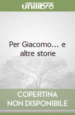 Per Giacomo... e altre storie libro