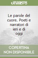 Le parole del cuore. Poeti e narratori di ieri e di oggi libro