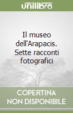 Il museo dell'Arapacis. Sette racconti fotografici libro