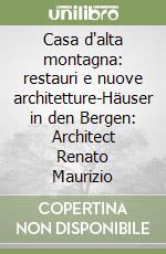 Casa d'alta montagna: restauri e nuove architetture-Häuser in den Bergen: Architect Renato Maurizio