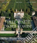 Ville venete vigneti e cantine. Tra lago di Garda e laguna di Venezia