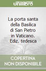 La porta santa della Basilica di San Pietro in Vaticano. Ediz. tedesca libro