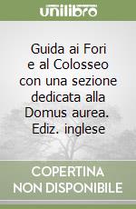 Guida ai Fori e al Colosseo con una sezione dedicata alla Domus aurea. Ediz. inglese libro