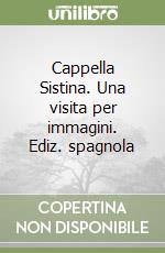 Cappella Sistina. Una visita per immagini. Ediz. spagnola libro