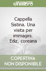 Cappella Sistina. Una visita per immagini. Ediz. coreana libro