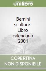 Bernini scultore. Libro calendario 2004 libro