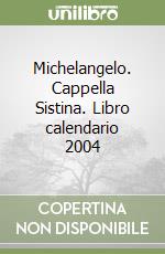 Michelangelo. Cappella Sistina. Libro calendario 2004 libro