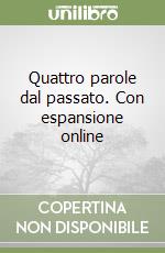 Quattro parole dal passato. Con espansione online libro