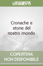 Cronache e storie del nostro mondo libro