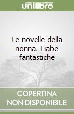 Le novelle della nonna. Fiabe fantastiche libro