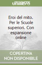 Eroi del mito. Per le Scuole superiori. Con espansione online libro